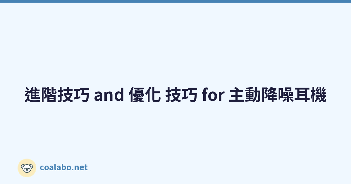 進階技巧 and 優化 技巧 for 主動降噪耳機