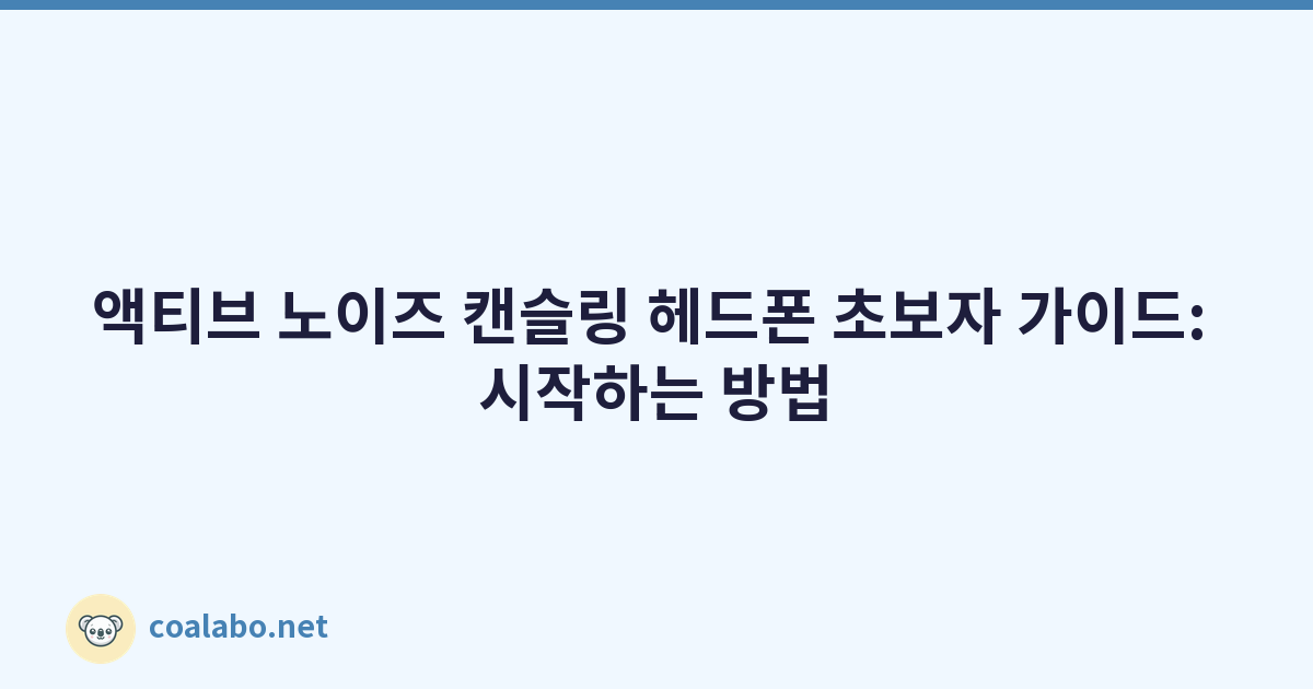 액티브 노이즈 캔슬링 헤드폰 초보자 가이드: 시작하는 방법