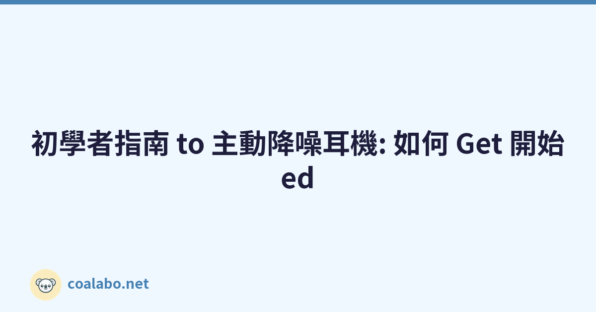 初學者指南 to 主動降噪耳機: 如何 Get 開始ed