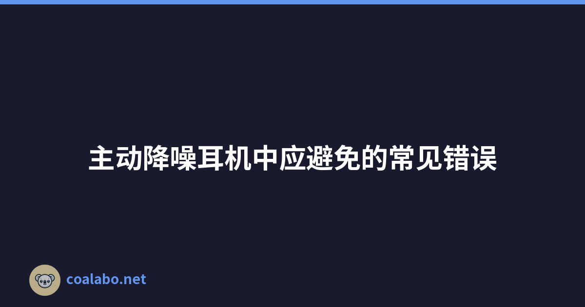 主动降噪耳机中应避免的常见错误