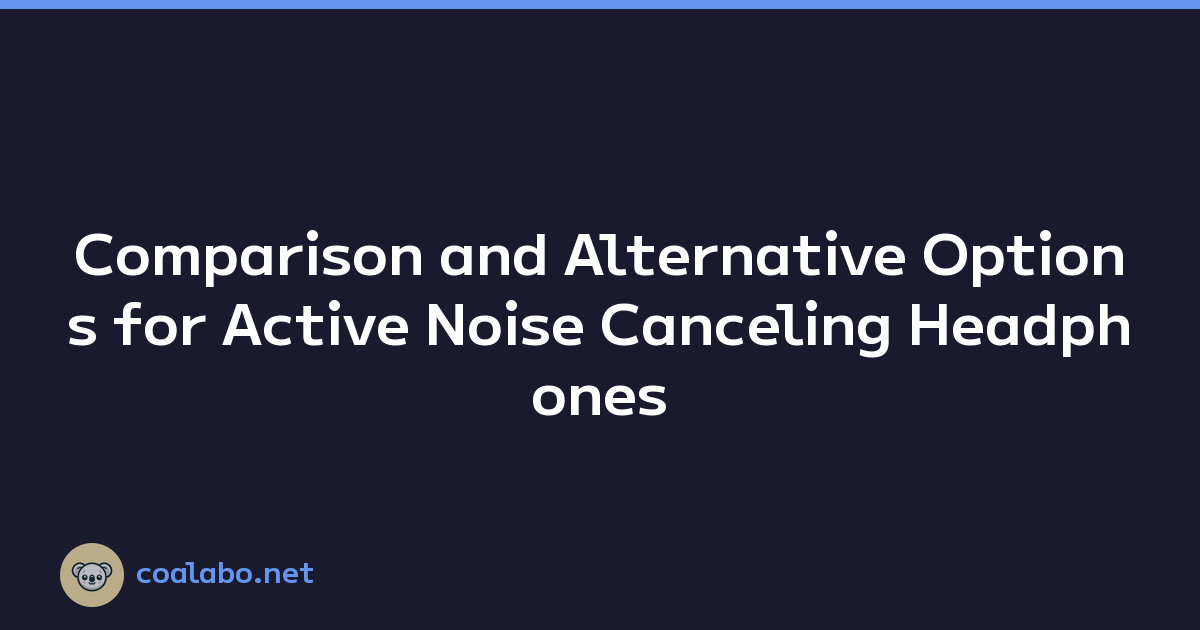 Comparison and Alternative Options for Active Noise Canceling Headphones