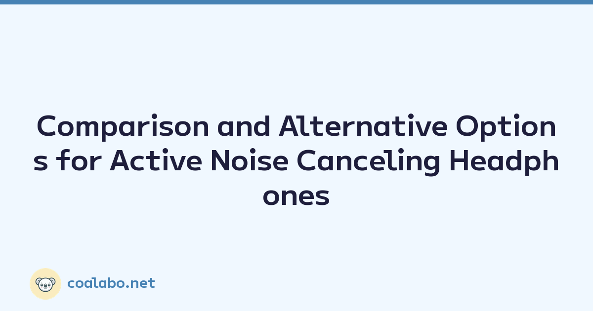 Comparison and Alternative Options for Active Noise Canceling Headphones