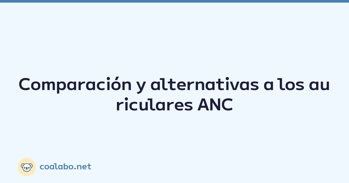 Comparación y alternativas a los auriculares ANC