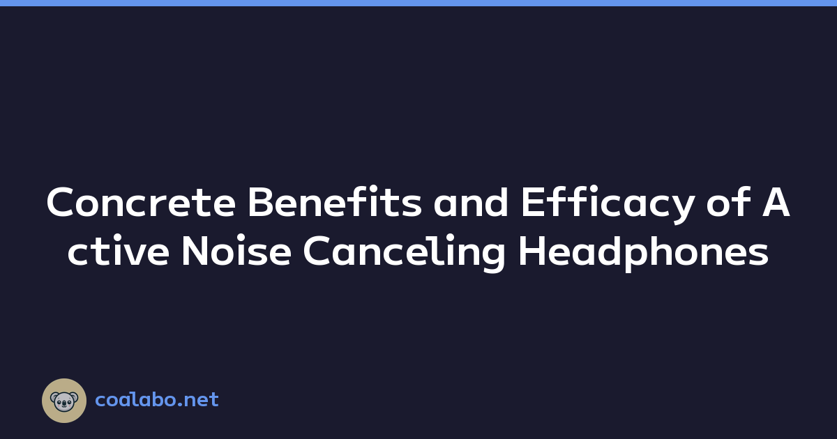 Concrete Benefits and Efficacy of Active Noise Canceling Headphones