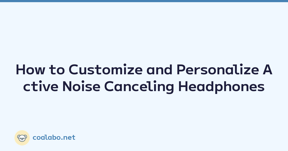 How to Customize and Personalize Active Noise Canceling Headphones