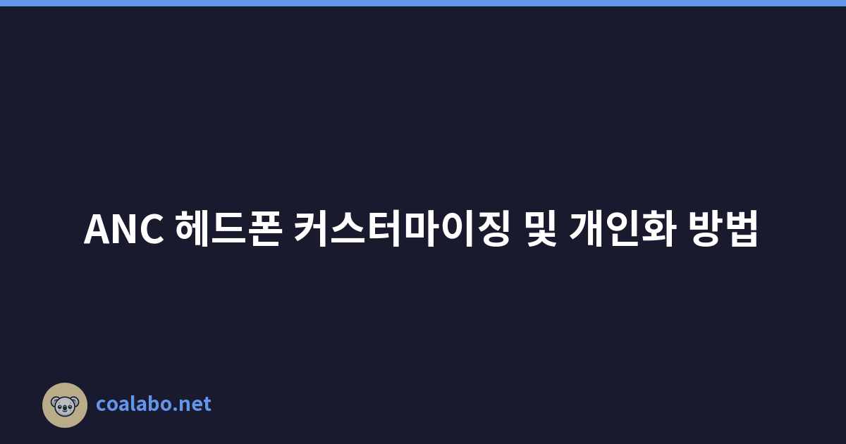ANC 헤드폰 커스터마이징 및 개인화 방법