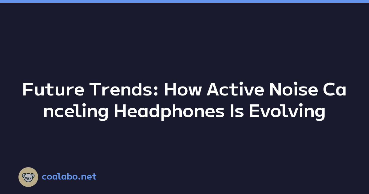 Future Trends: How Active Noise Canceling Headphones Is Evolving