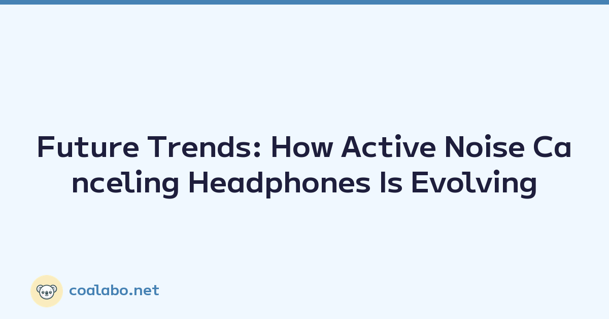 Future Trends: How Active Noise Canceling Headphones Is Evolving