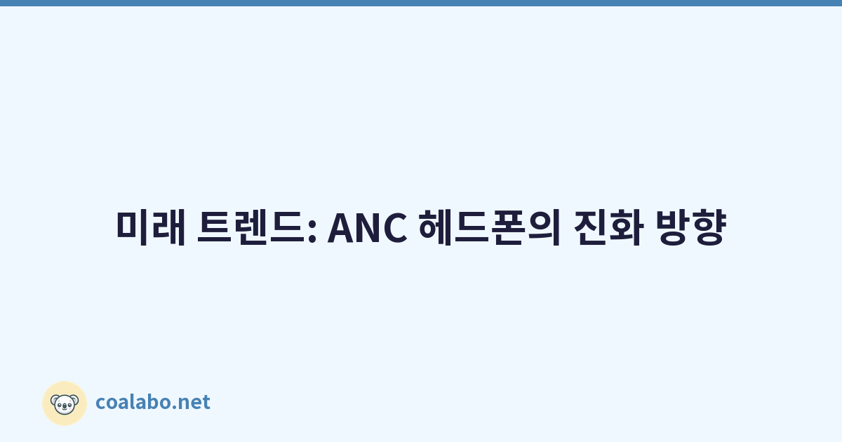 미래 트렌드: ANC 헤드폰의 진화 방향