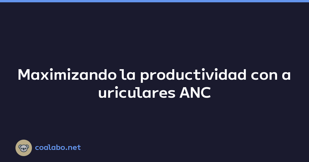 Maximizando la productividad con auriculares ANC