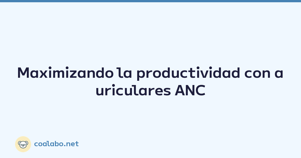 Maximizando la productividad con auriculares ANC
