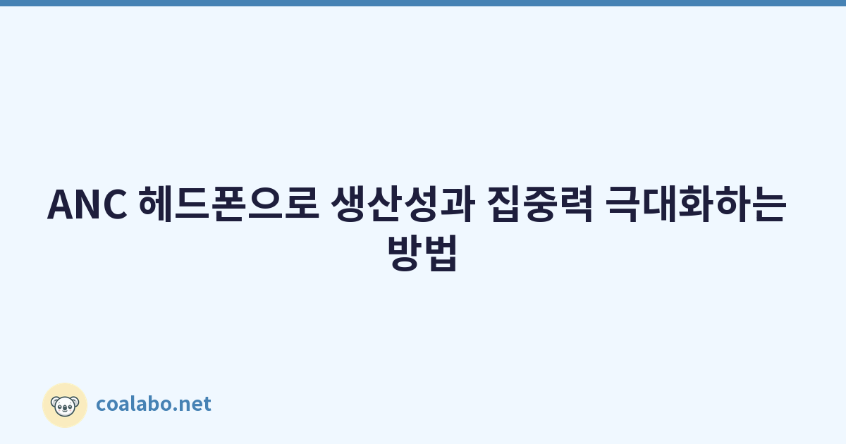 ANC 헤드폰으로 생산성과 집중력 극대화하는 방법