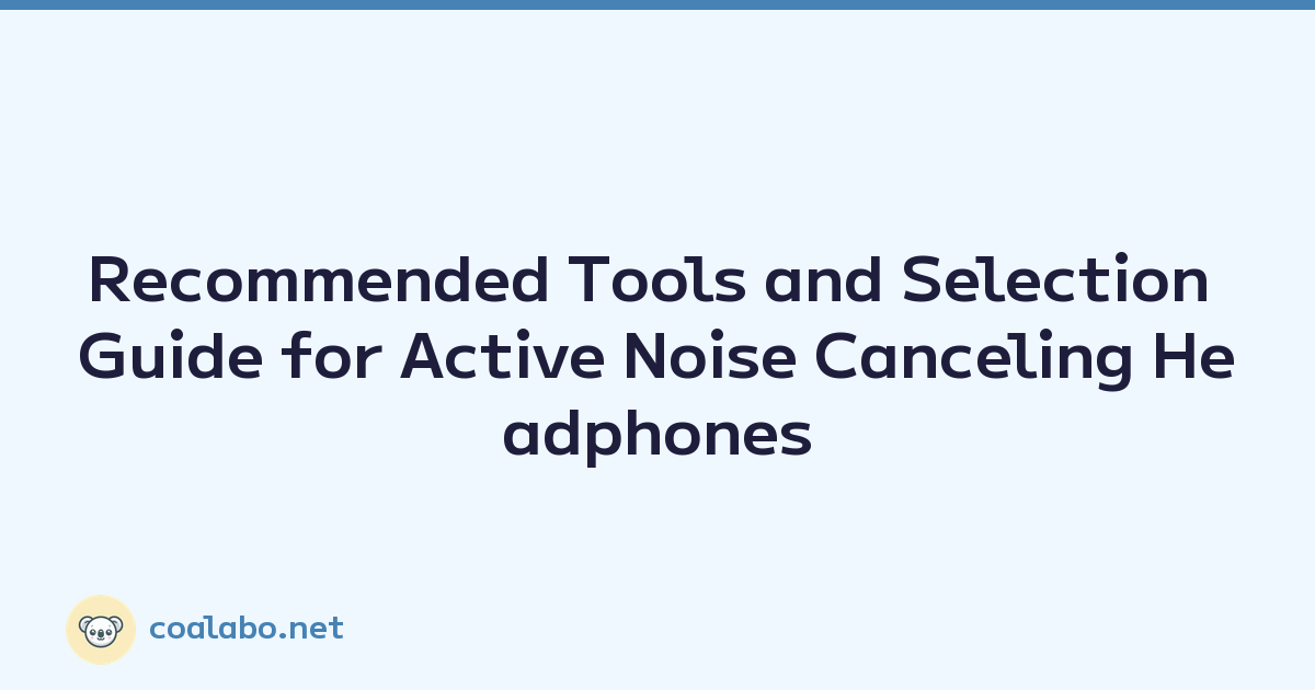 Recommended Tools and Selection Guide for Active Noise Canceling Headphones