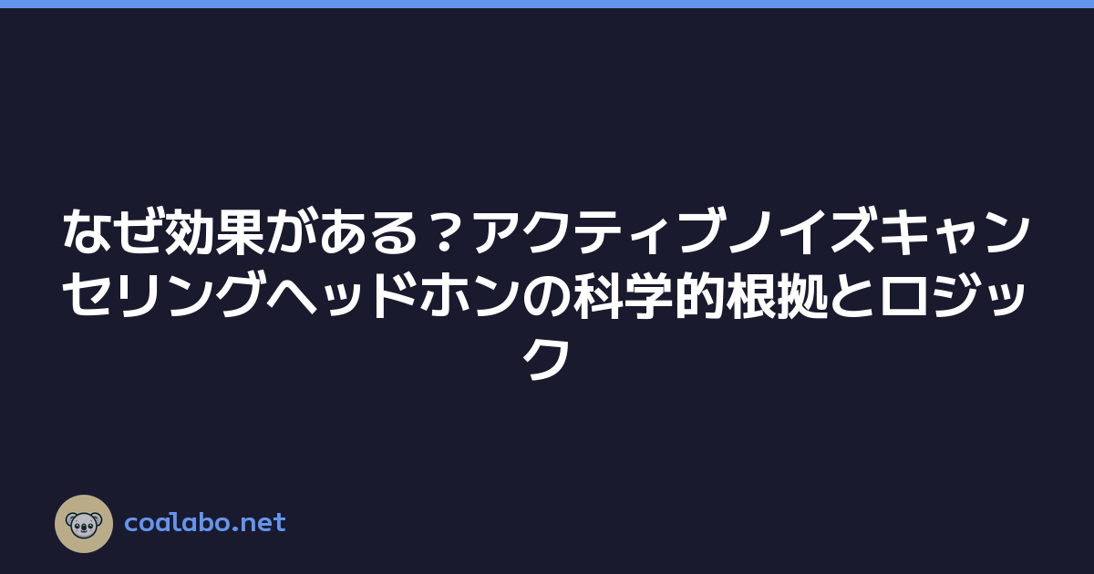 なぜ効果がある？アクティブノイズキャンセリングヘッドホンの科学的根拠とロジック