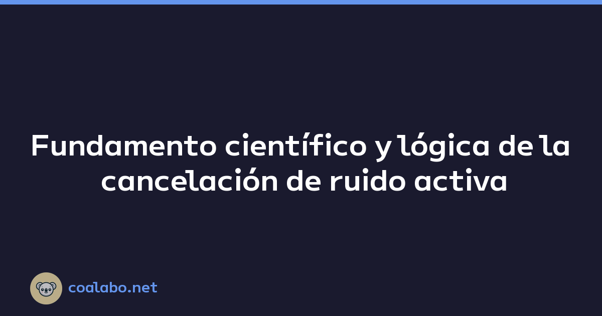 Fundamento científico y lógica de la cancelación de ruido activa