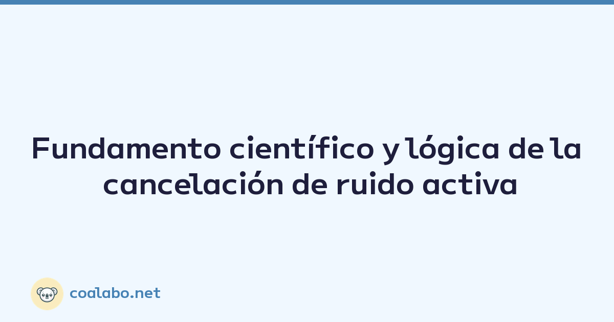 Fundamento científico y lógica de la cancelación de ruido activa