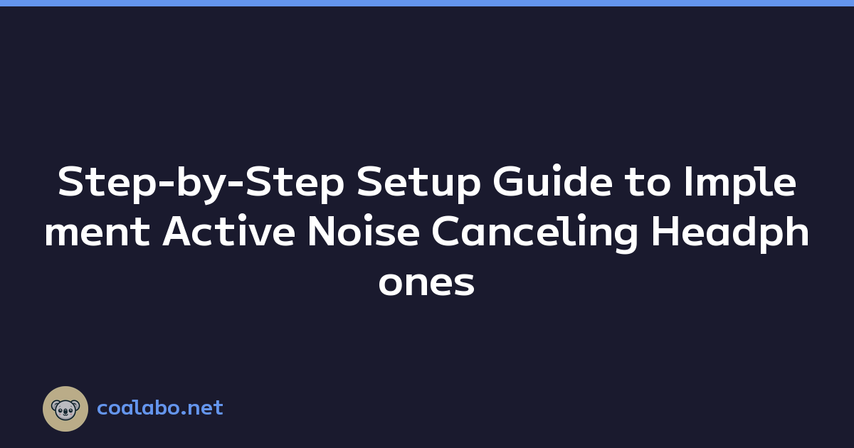 Step-by-Step Setup Guide to Implement Active Noise Canceling Headphones
