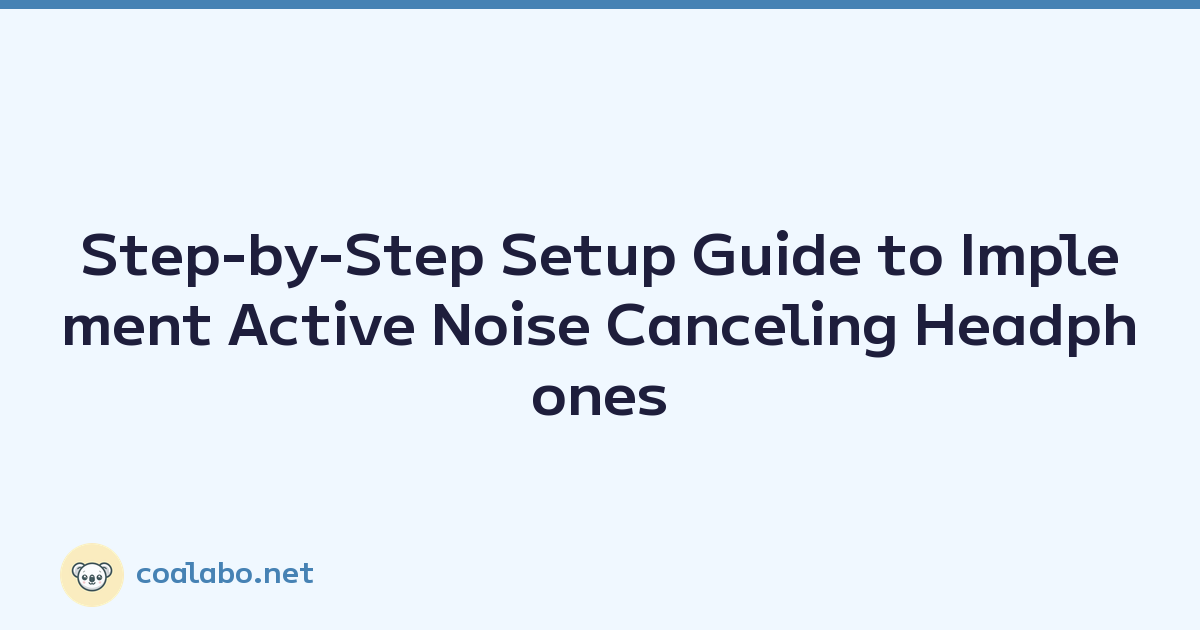 Step-by-Step Setup Guide to Implement Active Noise Canceling Headphones