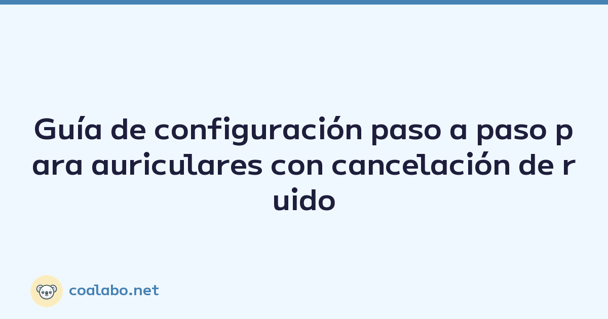Guía de configuración paso a paso para auriculares con cancelación de ruido activa