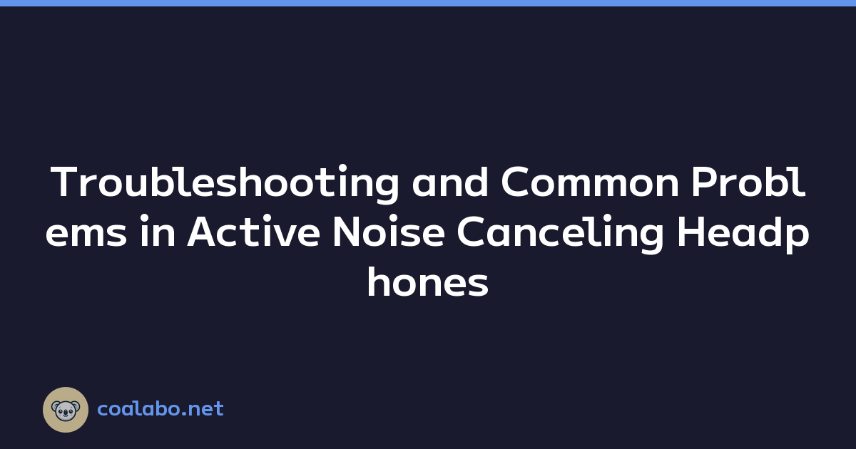 Troubleshooting and Common Problems in Active Noise Canceling Headphones