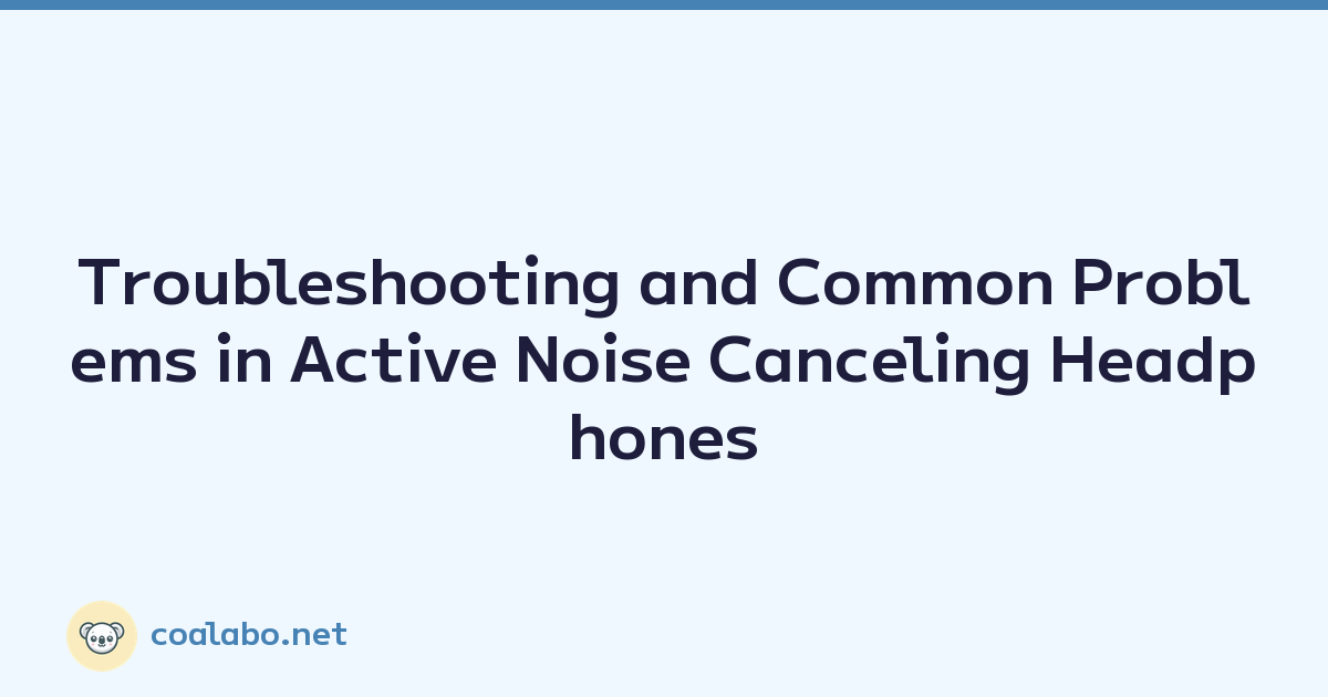 Troubleshooting and Common Problems in Active Noise Canceling Headphones