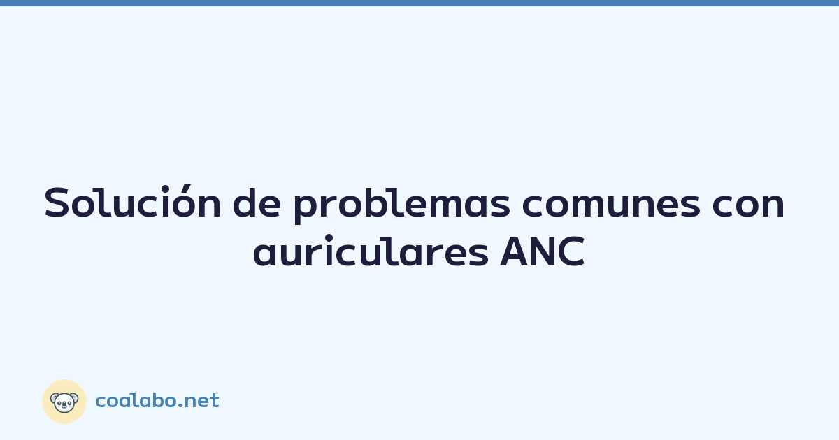Solución de problemas comunes con auriculares ANC