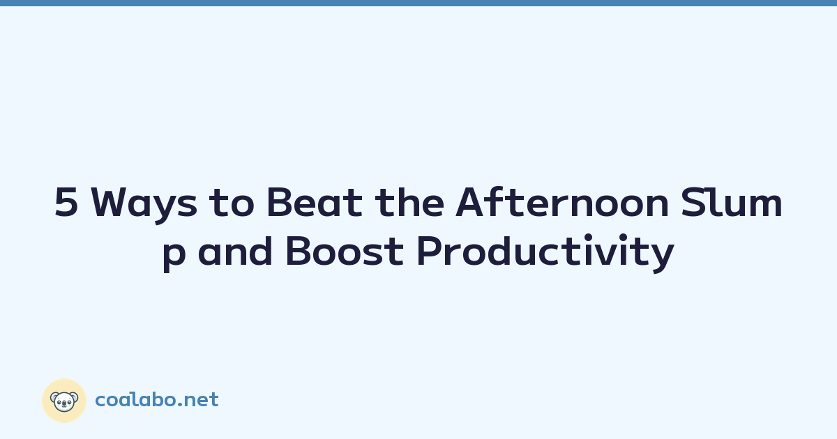 5 Ways to Beat the Afternoon Slump and Boost Productivity