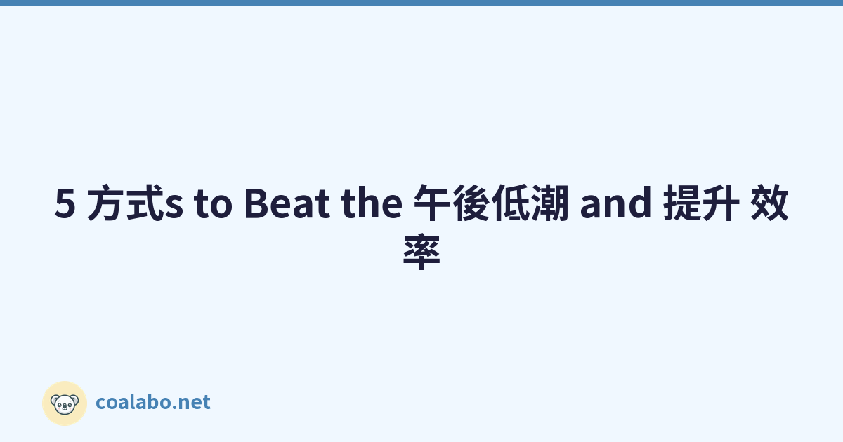 5 方式s to Beat the 午後低潮 and 提升 效率