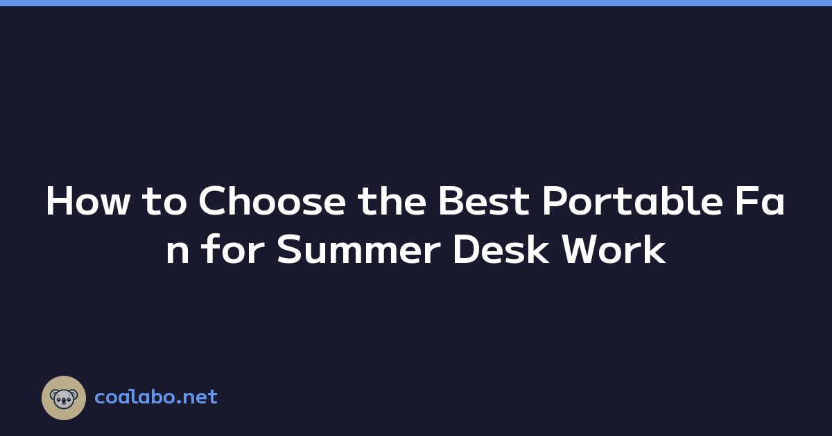 How to Choose the Best Portable Fan for Summer Desk Work