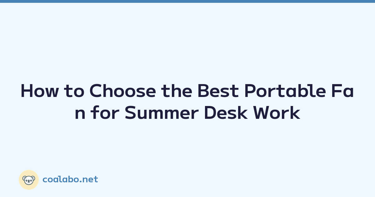 How to Choose the Best Portable Fan for Summer Desk Work