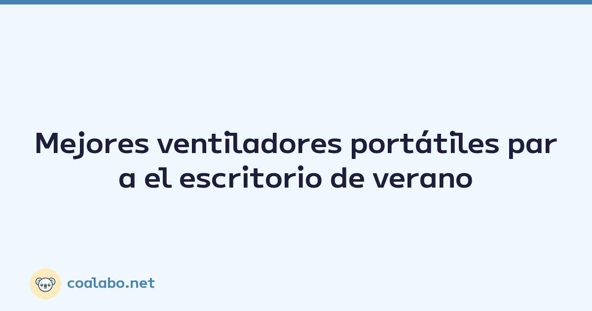 Mejores ventiladores portátiles para el escritorio de verano
