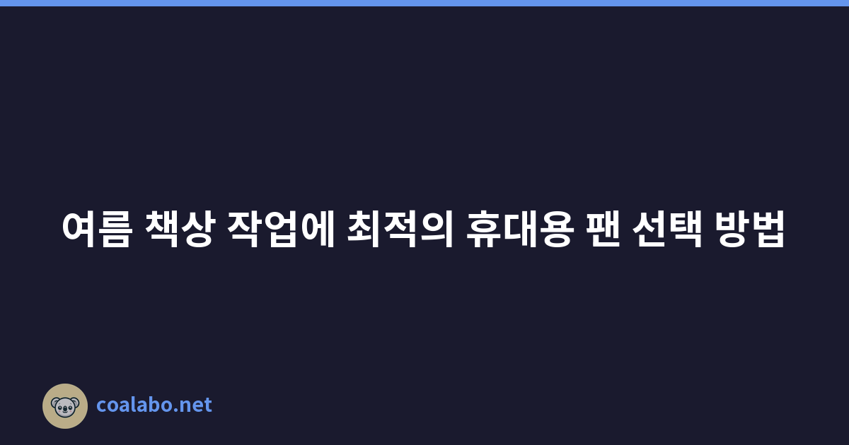 여름 책상 작업에 최적의 휴대용 팬 선택 방법