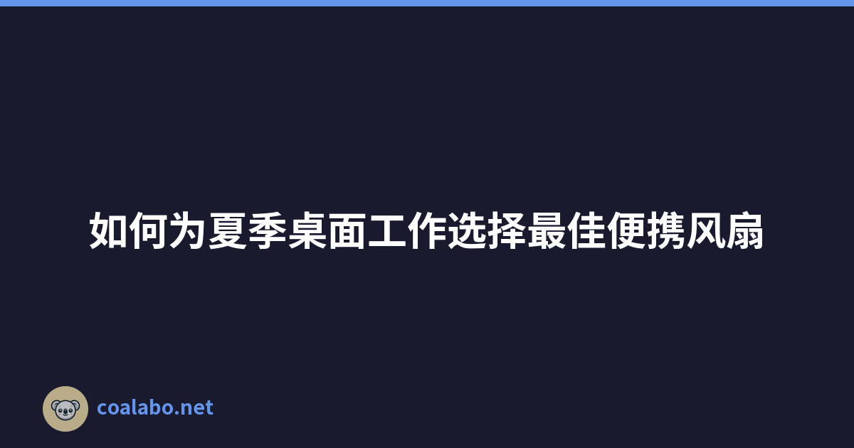 如何为夏季桌面工作选择最佳便携风扇