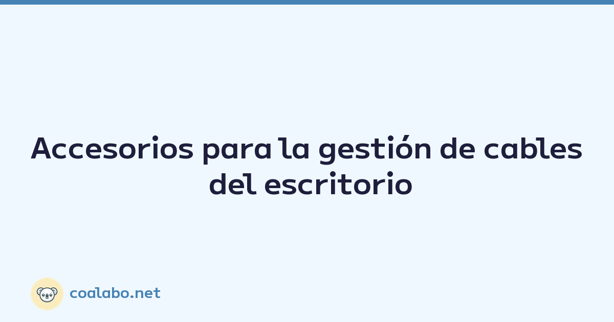 Accesorios para la gestión de cables del escritorio