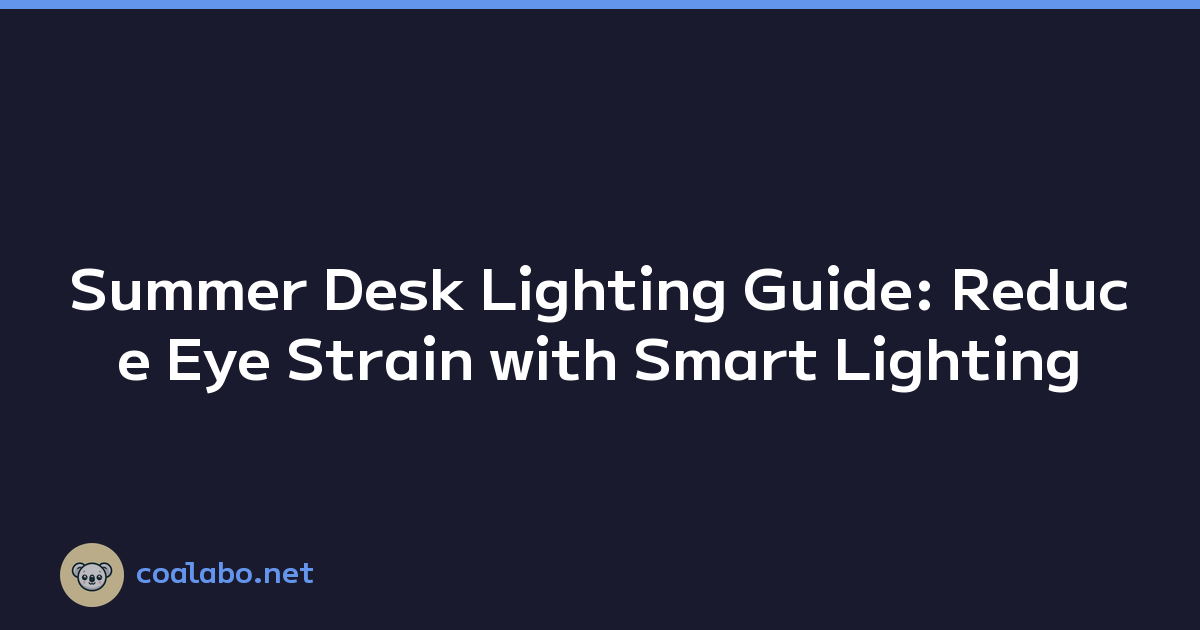 Summer Desk Lighting Guide: Reduce Eye Strain with Smart Lighting