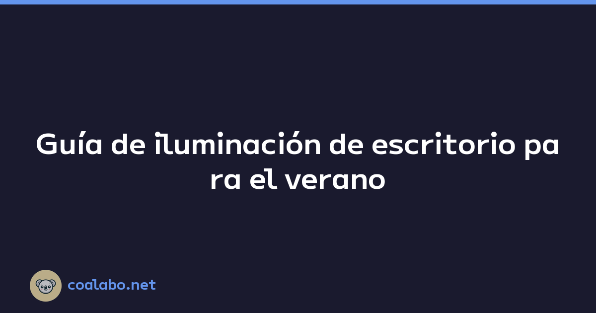 Guía de iluminación de escritorio para el verano