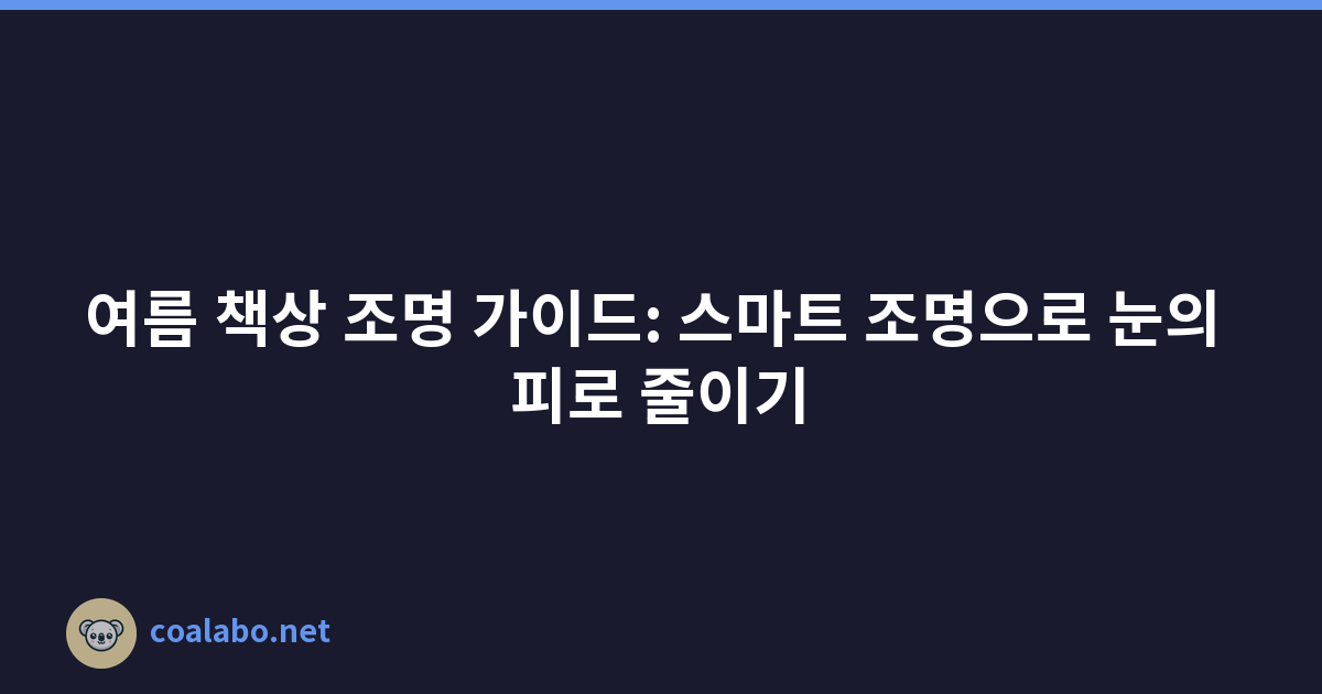 여름 책상 조명 가이드: 스마트 조명으로 눈의 피로 줄이기