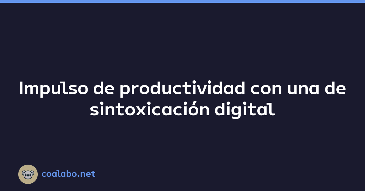 Impulso de productividad con una desintoxicación digital