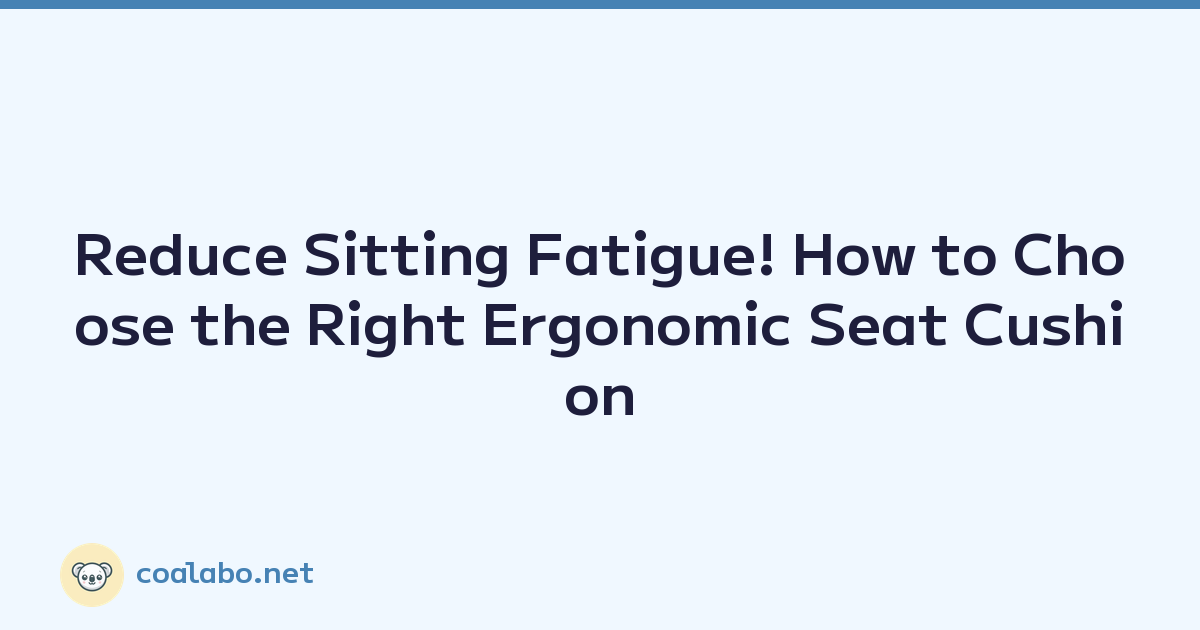 Reduce Sitting Fatigue! How to Choose the Right Ergonomic Seat Cushion