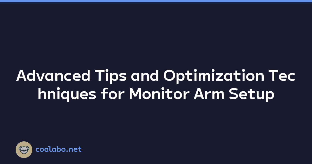 Advanced Tips and Optimization Techniques for Monitor Arm Setup