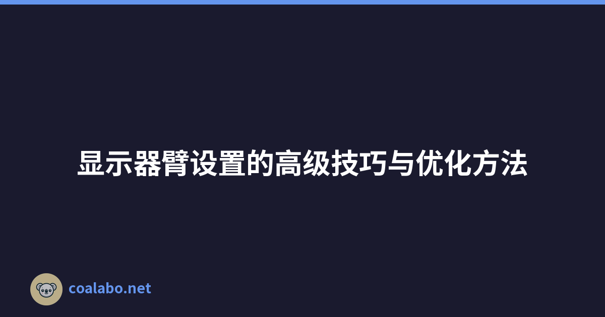 显示器臂设置的高级技巧与优化方法