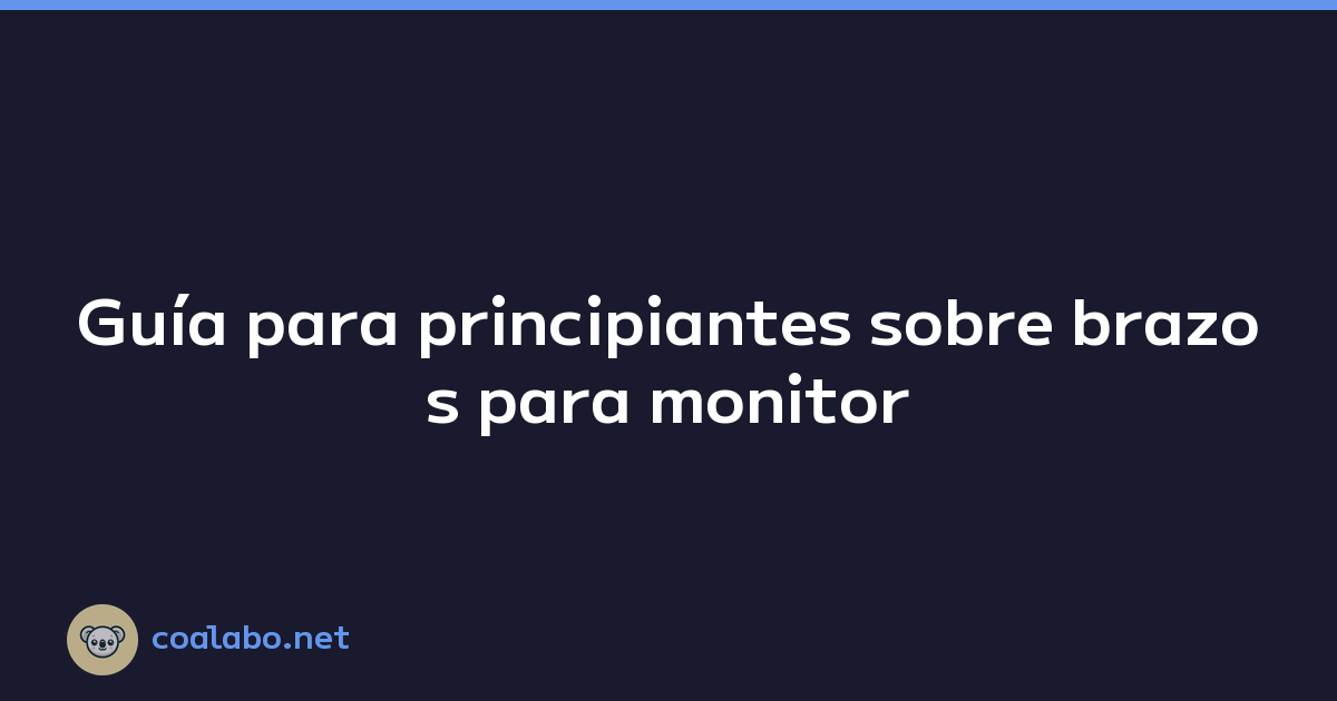 Guía para principiantes sobre brazos para monitor