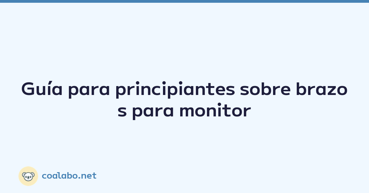 Guía para principiantes sobre brazos para monitor