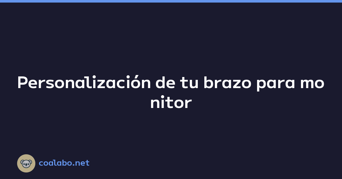Personalización de tu brazo para monitor