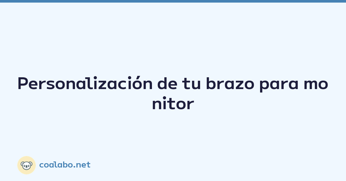 Personalización de tu brazo para monitor