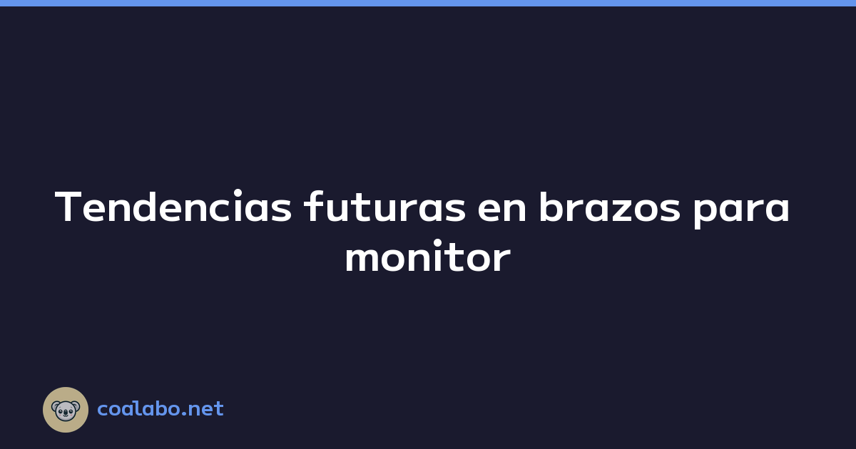 Tendencias futuras en brazos para monitor