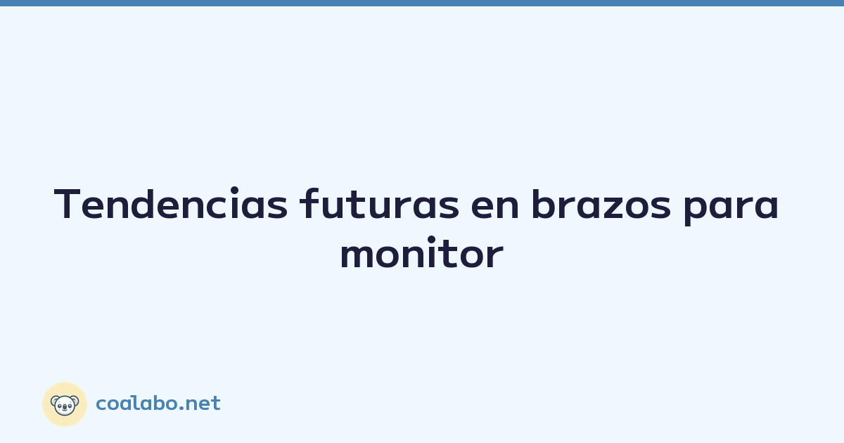 Tendencias futuras en brazos para monitor