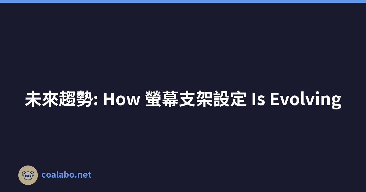 未來趨勢: How 螢幕支架設定 Is Evolving