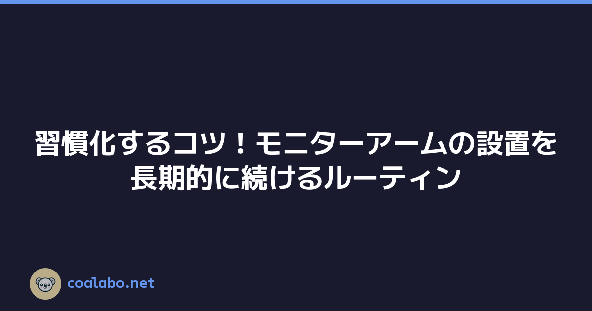 習慣化するコツ！モニターアームの設置を長期的に続けるルーティン