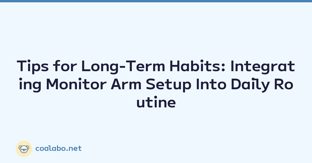 Tips for Long-Term Habits: Integrating Monitor Arm Setup Into Daily Routine